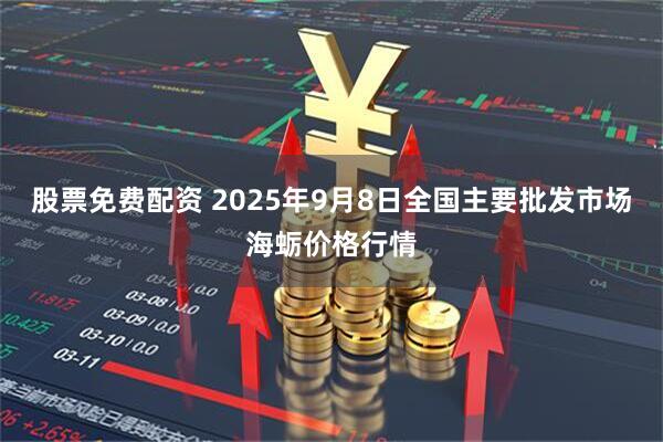 股票免费配资 2025年9月8日全国主要批发市场海蛎价格行情